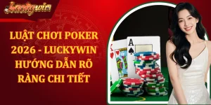 Luật Chơi Poker 2026 - Luckywin Hướng Dẫn Rõ Ràng Chi Tiết