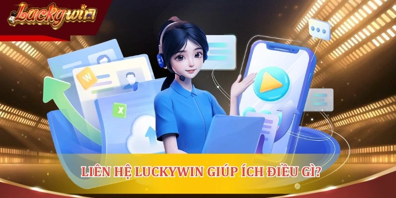 Những vấn đề được giải quyết khi liên hệ LUCKYWIN